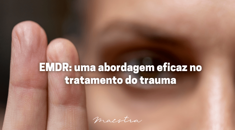 EMDR: uma abordagem eficaz no tratamento do trauma